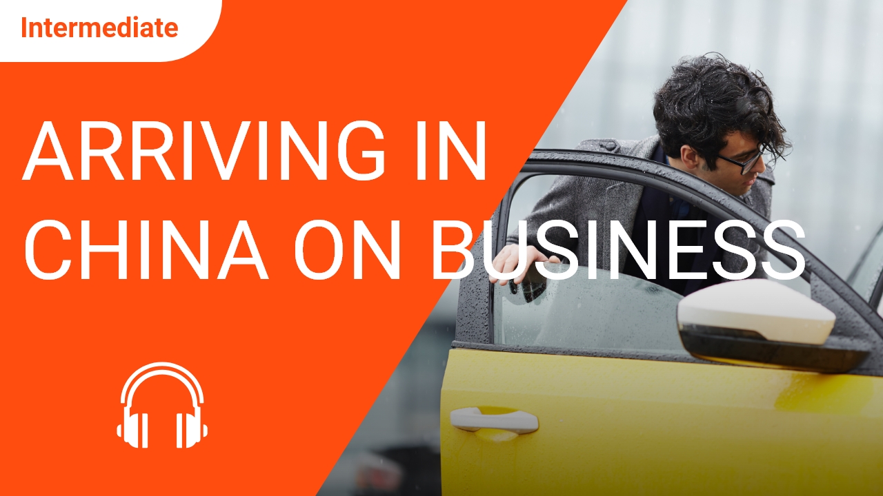 Arriving in China on Business | ChinesePod
