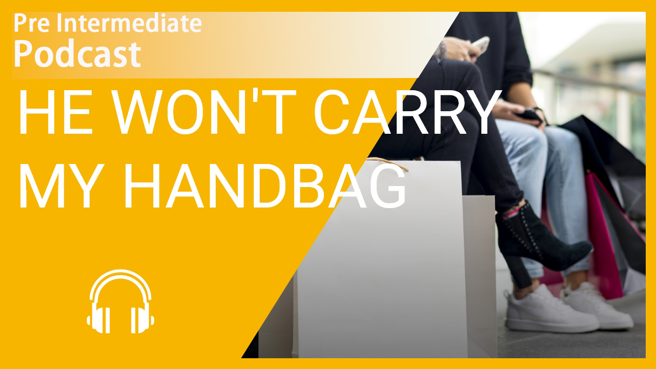 He Won't Carry My Handbag | ChinesePod