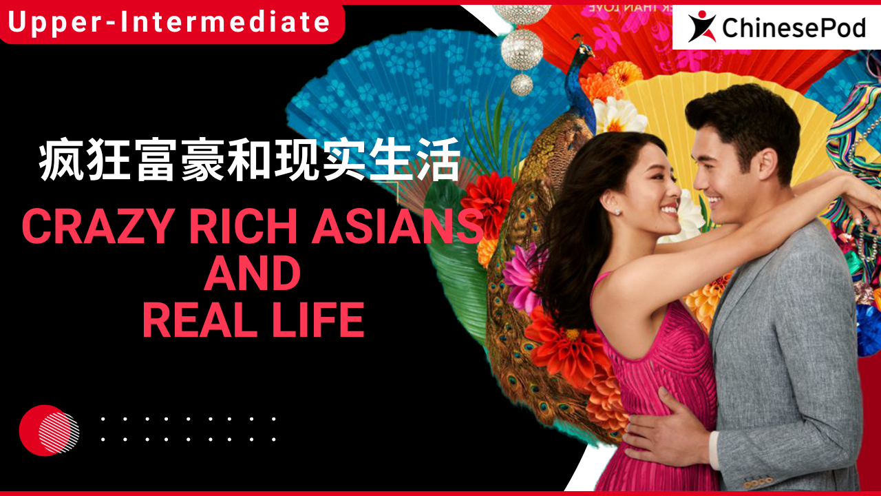 疯狂富豪和现实生活 Crazy Rich Asians & Real Life | ChinesePod