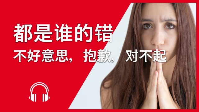 都是谁的错 -不好意思，抱歉，对不起 | ChinesePod