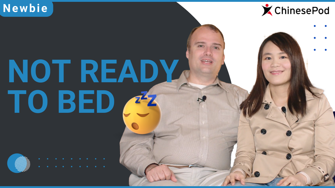 Not ready for bed | ChinesePod